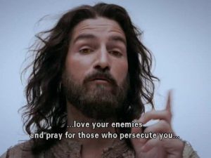 Love your enemies, Jesus